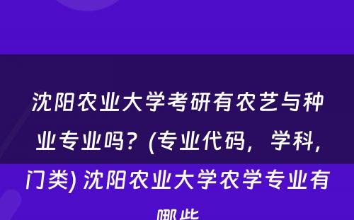 沈阳农业大学考研有农艺与种业专业吗？(专业代码，学科，门类) 沈阳农业大学农学专业有哪些