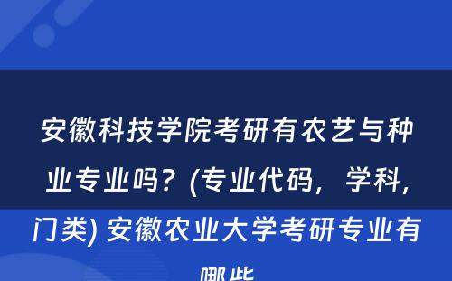 安徽科技学院考研有农艺与种业专业吗？(专业代码，学科，门类) 安徽农业大学考研专业有哪些