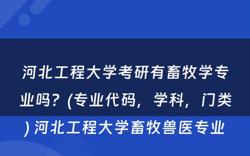 河北工程大学考研有畜牧学专业吗？(专业代码，学科，门类) 河北工程大学畜牧兽医专业