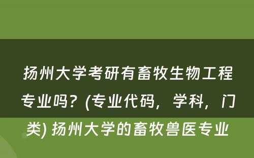 扬州大学考研有畜牧生物工程专业吗？(专业代码，学科，门类) 扬州大学的畜牧兽医专业