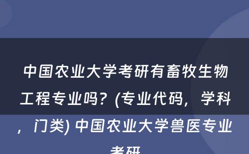 中国农业大学考研有畜牧生物工程专业吗？(专业代码，学科，门类) 中国农业大学兽医专业考研