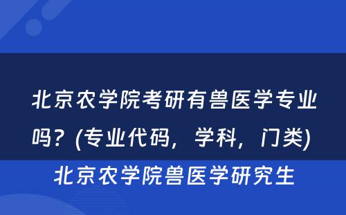 北京农学院考研有兽医学专业吗？(专业代码，学科，门类) 北京农学院兽医学研究生