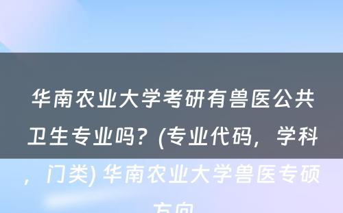 华南农业大学考研有兽医公共卫生专业吗？(专业代码，学科，门类) 华南农业大学兽医专硕方向