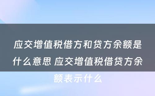 应交增值税借方和贷方余额是什么意思 应交增值税借贷方余额表示什么