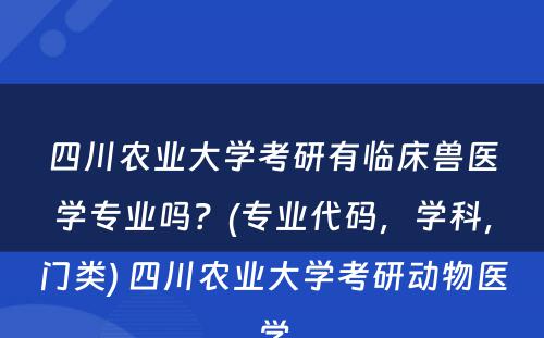 四川农业大学考研有临床兽医学专业吗？(专业代码，学科，门类) 四川农业大学考研动物医学