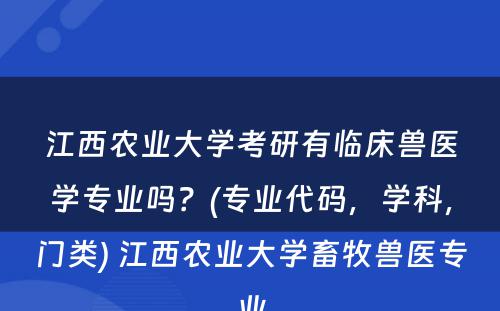 江西农业大学考研有临床兽医学专业吗？(专业代码，学科，门类) 江西农业大学畜牧兽医专业