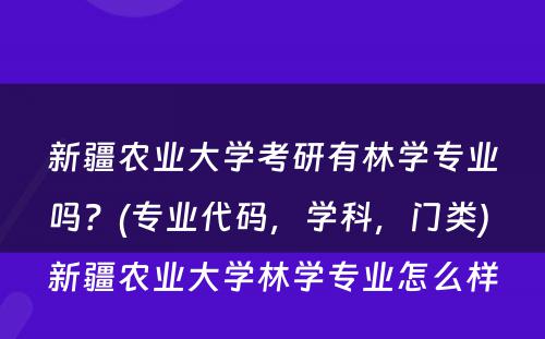 新疆农业大学考研有林学专业吗？(专业代码，学科，门类) 新疆农业大学林学专业怎么样