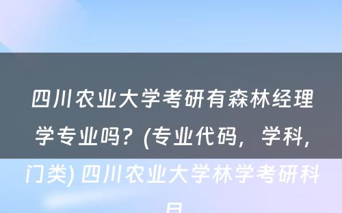 四川农业大学考研有森林经理学专业吗？(专业代码，学科，门类) 四川农业大学林学考研科目