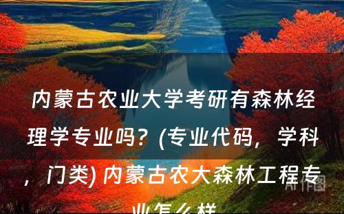 内蒙古农业大学考研有森林经理学专业吗？(专业代码，学科，门类) 内蒙古农大森林工程专业怎么样