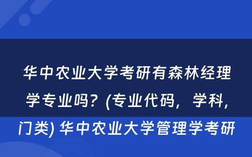 华中农业大学考研有森林经理学专业吗？(专业代码，学科，门类) 华中农业大学管理学考研