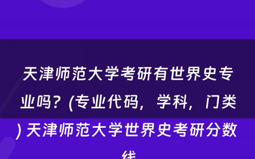 天津师范大学考研有世界史专业吗？(专业代码，学科，门类) 天津师范大学世界史考研分数线