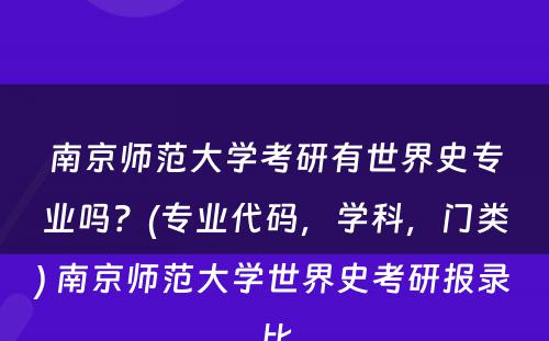 南京师范大学考研有世界史专业吗？(专业代码，学科，门类) 南京师范大学世界史考研报录比