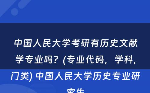 中国人民大学考研有历史文献学专业吗？(专业代码，学科，门类) 中国人民大学历史专业研究生