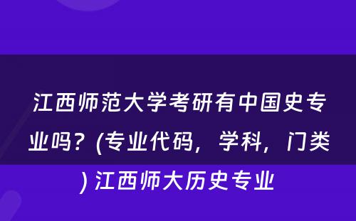 江西师范大学考研有中国史专业吗？(专业代码，学科，门类) 江西师大历史专业