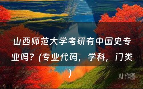 山西师范大学考研有中国史专业吗？(专业代码，学科，门类) 