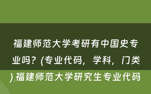 福建师范大学考研有中国史专业吗？(专业代码，学科，门类) 福建师范大学研究生专业代码