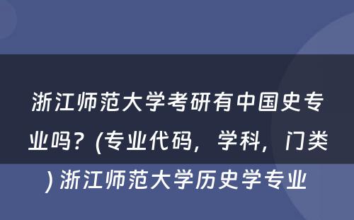 浙江师范大学考研有中国史专业吗？(专业代码，学科，门类) 浙江师范大学历史学专业