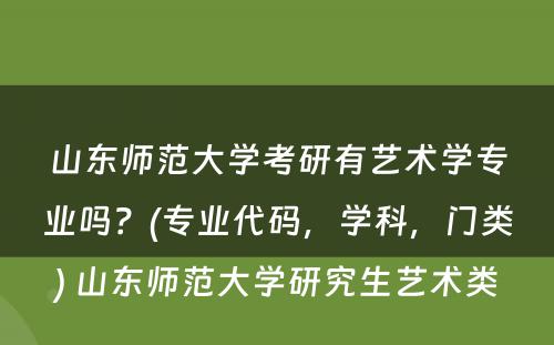 山东师范大学考研有艺术学专业吗？(专业代码，学科，门类) 山东师范大学研究生艺术类