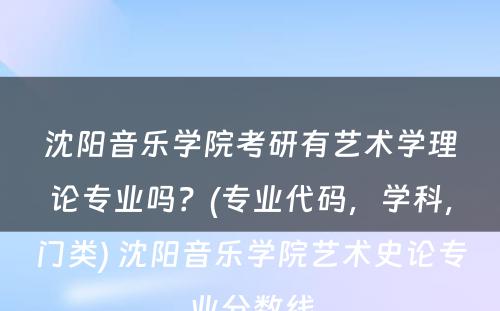 沈阳音乐学院考研有艺术学理论专业吗？(专业代码，学科，门类) 沈阳音乐学院艺术史论专业分数线