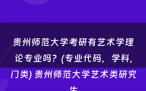 贵州师范大学考研有艺术学理论专业吗？(专业代码，学科，门类) 贵州师范大学艺术类研究生