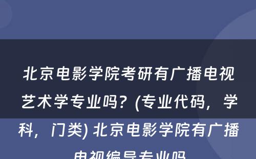 北京电影学院考研有广播电视艺术学专业吗？(专业代码，学科，门类) 北京电影学院有广播电视编导专业吗