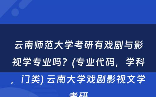 云南师范大学考研有戏剧与影视学专业吗？(专业代码，学科，门类) 云南大学戏剧影视文学考研