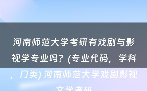 河南师范大学考研有戏剧与影视学专业吗？(专业代码，学科，门类) 河南师范大学戏剧影视文学考研