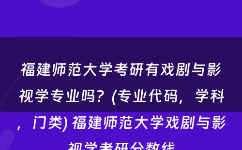 福建师范大学考研有戏剧与影视学专业吗？(专业代码，学科，门类) 福建师范大学戏剧与影视学考研分数线