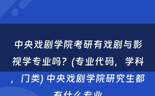 中央戏剧学院考研有戏剧与影视学专业吗？(专业代码，学科，门类) 中央戏剧学院研究生都有什么专业