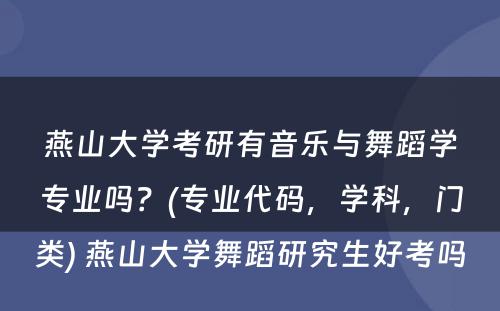 燕山大学考研有音乐与舞蹈学专业吗？(专业代码，学科，门类) 燕山大学舞蹈研究生好考吗