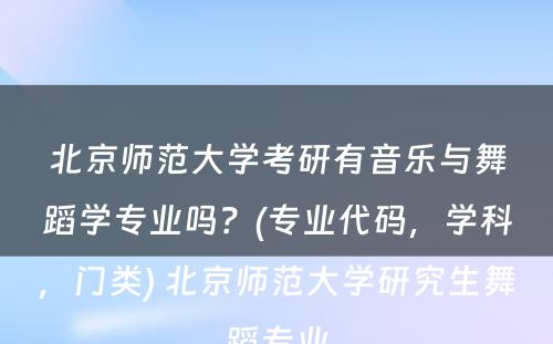 北京师范大学考研有音乐与舞蹈学专业吗？(专业代码，学科，门类) 北京师范大学研究生舞蹈专业