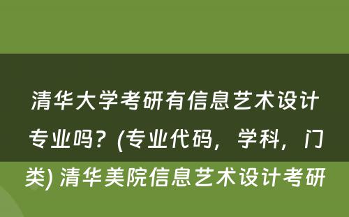 清华大学考研有信息艺术设计专业吗？(专业代码，学科，门类) 清华美院信息艺术设计考研