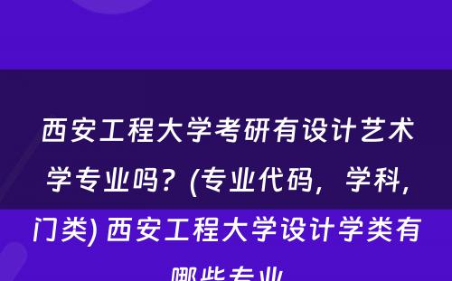 西安工程大学考研有设计艺术学专业吗？(专业代码，学科，门类) 西安工程大学设计学类有哪些专业