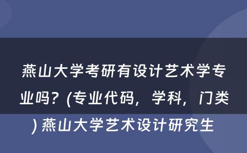 燕山大学考研有设计艺术学专业吗？(专业代码，学科，门类) 燕山大学艺术设计研究生