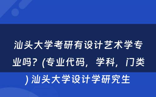 汕头大学考研有设计艺术学专业吗？(专业代码，学科，门类) 汕头大学设计学研究生