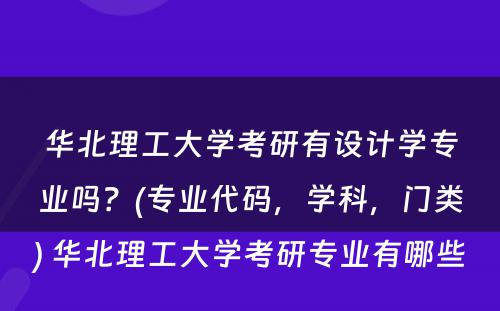 华北理工大学考研有设计学专业吗？(专业代码，学科，门类) 华北理工大学考研专业有哪些