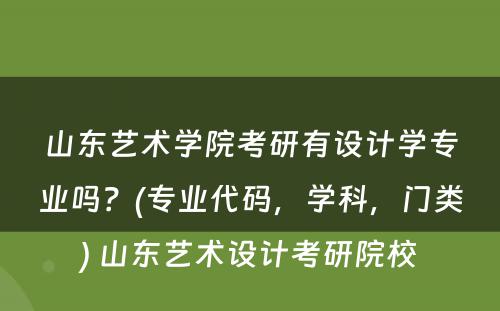 山东艺术学院考研有设计学专业吗？(专业代码，学科，门类) 山东艺术设计考研院校