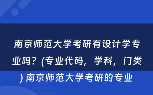 南京师范大学考研有设计学专业吗？(专业代码，学科，门类) 南京师范大学考研的专业