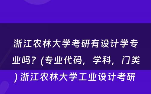 浙江农林大学考研有设计学专业吗？(专业代码，学科，门类) 浙江农林大学工业设计考研