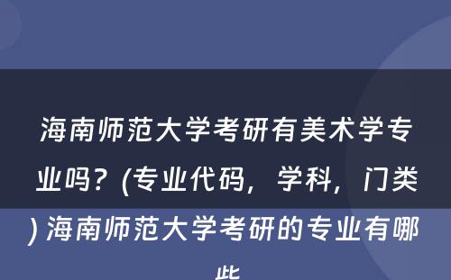 海南师范大学考研有美术学专业吗？(专业代码，学科，门类) 海南师范大学考研的专业有哪些