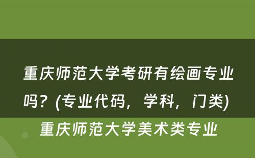 重庆师范大学考研有绘画专业吗？(专业代码，学科，门类) 重庆师范大学美术类专业