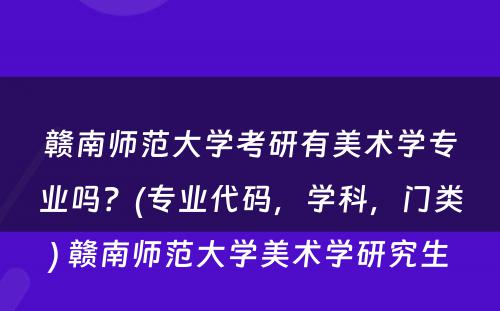 赣南师范大学考研有美术学专业吗？(专业代码，学科，门类) 赣南师范大学美术学研究生