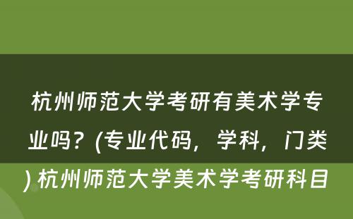 杭州师范大学考研有美术学专业吗？(专业代码，学科，门类) 杭州师范大学美术学考研科目