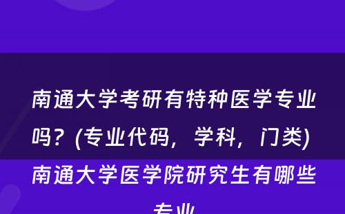 南通大学考研有特种医学专业吗？(专业代码，学科，门类) 南通大学医学院研究生有哪些专业