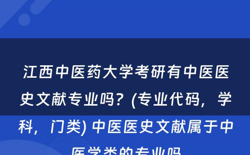 江西中医药大学考研有中医医史文献专业吗？(专业代码，学科，门类) 中医医史文献属于中医学类的专业吗