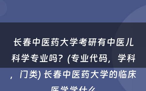 长春中医药大学考研有中医儿科学专业吗？(专业代码，学科，门类) 长春中医药大学的临床医学学什么