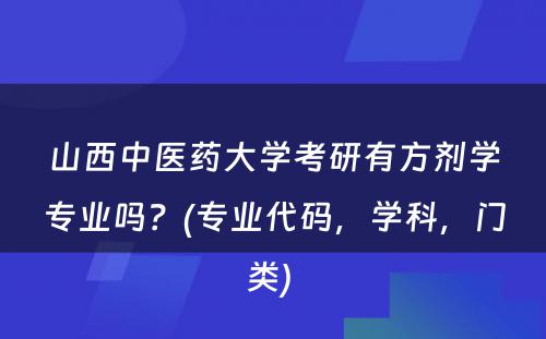 山西中医药大学考研有方剂学专业吗？(专业代码，学科，门类) 