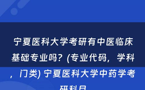 宁夏医科大学考研有中医临床基础专业吗？(专业代码，学科，门类) 宁夏医科大学中药学考研科目