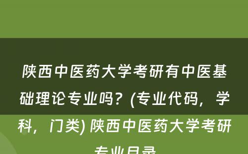 陕西中医药大学考研有中医基础理论专业吗？(专业代码，学科，门类) 陕西中医药大学考研专业目录