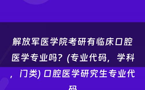 解放军医学院考研有临床口腔医学专业吗？(专业代码，学科，门类) 口腔医学研究生专业代码